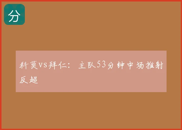 科莫vs拜仁:主队53分钟中场推射反超