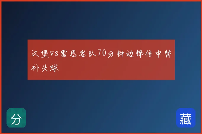 汉堡vs雷恩客队70分钟边锋传中替补头球